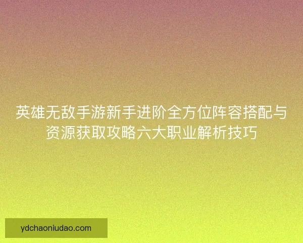 英雄无敌手游新手进阶全方位阵容搭配与资源获取攻略六大职业解析技巧 英雄无敌手游新手进阶全方位阵容搭配与资源获取攻略六大职业解析技巧
