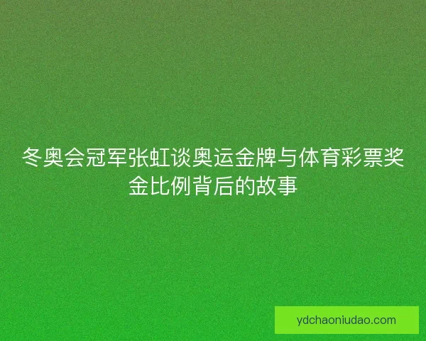 冬奥会冠军张虹谈奥运金牌与体育彩票奖金比例背后的故事